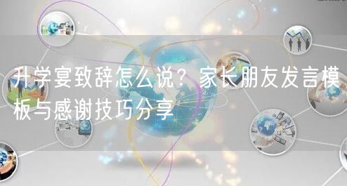升学宴致辞怎么说?家长朋友发言模板与感谢技巧分享 升学宴致辞怎么说?家长朋友发言模板与感谢技巧分享