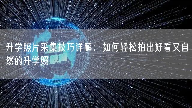 升学照片采集技巧详解：如何轻松拍出好看又自然的升学照