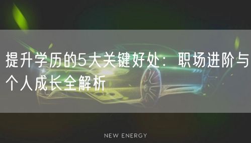 提升学历的5大关键好处：职场进阶与个人成长全解析