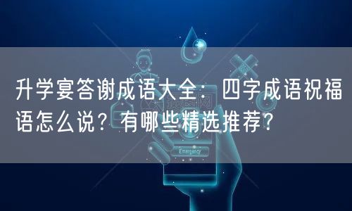 升学宴答谢成语大全：四字成语祝福语怎么说？有哪些精选推荐？