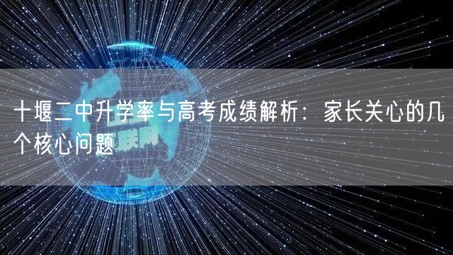 十堰二中升学率与高考成绩解析：家长关心的几个核心问题