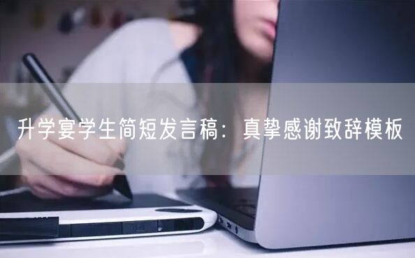 升学宴学生简短发言稿:真挚感谢致辞模板 升学宴学生简短发言稿:真挚感谢致辞模板