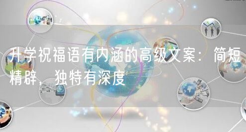 升学祝福语有内涵的高级文案:简短精辟,独特有深度 升学祝福语有内涵的高级文案:简短精辟,独特有深度