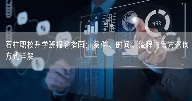 石柱职校升学班报名指南:条件、时间、流程与官方咨询方式详解 石柱职校升学班报名指南:条件、时间、流程与官方咨询方式详解