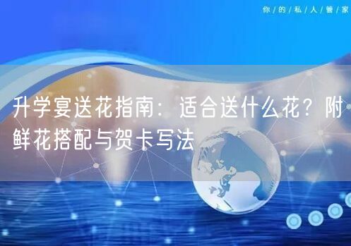 升学宴送花指南：适合送什么花？附鲜花搭配与贺卡写法