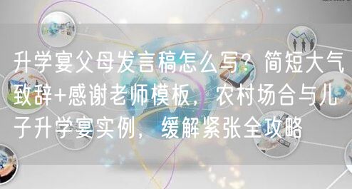 升学宴父母发言稿怎么写？简短大气致辞+感谢老师模板，农村场合与儿子升学宴实例，缓解紧张全攻略