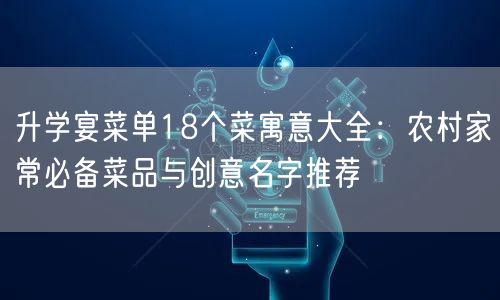 升学宴菜单18个菜寓意大全:农村家常必备菜品与创意名字推荐 升学宴菜单18个菜寓意大全:农村家常必备菜品与创意名字推荐