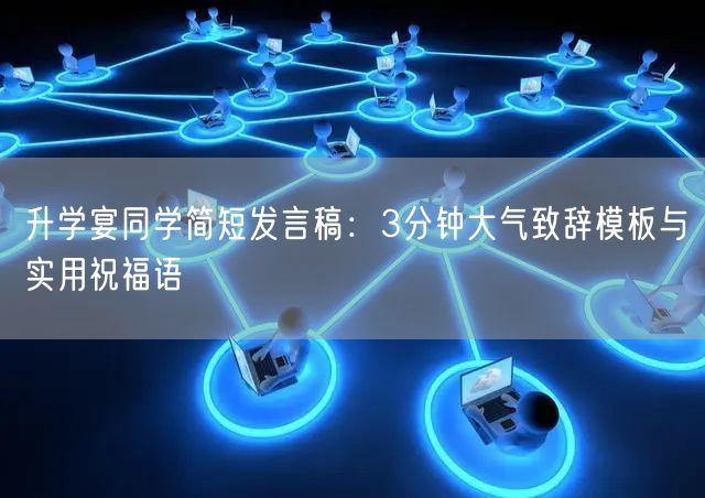 升学宴同学简短发言稿:3分钟大气致辞模板与实用祝福语 升学宴同学简短发言稿:3分钟大气致辞模板与实用祝福语