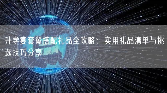 升学宴套餐搭配礼品全攻略:实用礼品清单与挑选技巧分享 升学宴套餐搭配礼品全攻略:实用礼品清单与挑选技巧分享