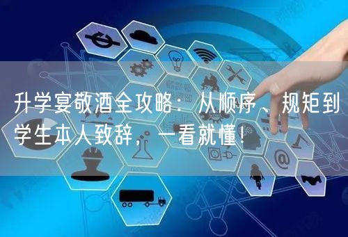 升学宴敬酒全攻略:从顺序、规矩到学生本人致辞,一看就懂! 升学宴敬酒全攻略:从顺序、规矩到学生本人致辞,一看就懂!