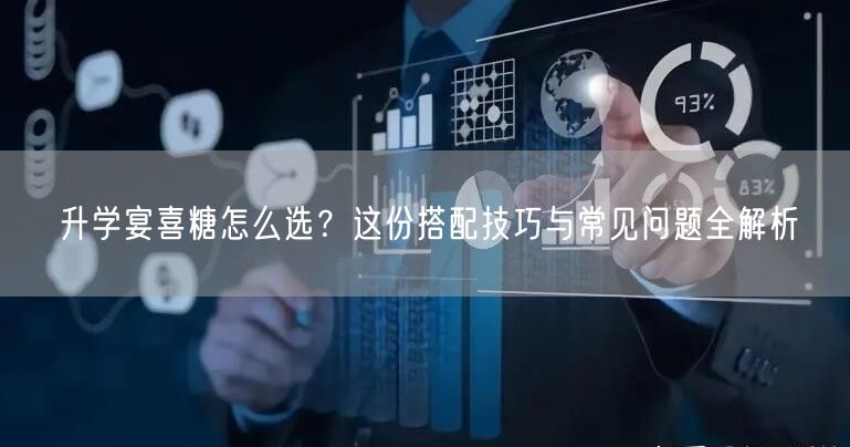 升学宴喜糖怎么选?这份搭配技巧与常见问题全解析 升学宴喜糖怎么选?这份搭配技巧与常见问题全解析