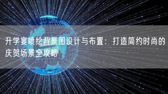 升学宴喷绘背景图设计与布置:打造简约时尚的庆贺场景全攻略 升学宴喷绘背景图设计与布置:打造简约时尚的庆贺场景全攻略