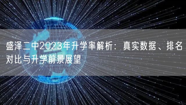 盛泽二中2023年升学率解析:真实数据、排名对比与升学前景展望 盛泽二中2023年升学率解析:真实数据、排名对比与升学前景展望