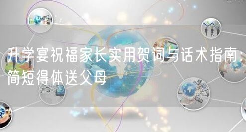 升学宴祝福家长实用贺词与话术指南：简短得体送父母