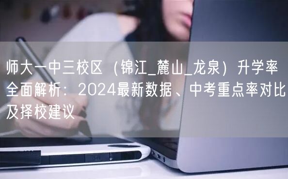 师大一中三校区(锦江_麓山_龙泉)升学率全面解析:2024最新数据、中考重点率对比及择校建议 师大一中三校区(锦江_麓山_龙泉)升学率全面解析:2024最新数据、中考重点率对比及择校建议