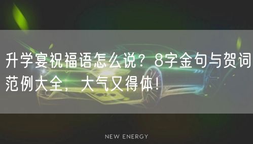 升学宴祝福语怎么说?8字金句与贺词范例大全,大气又得体! 升学宴祝福语怎么说?8字金句与贺词范例大全,大气又得体!