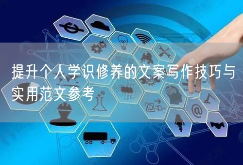 提升个人学识修养的文案写作技巧与实用范文参考 提升个人学识修养的文案写作技巧与实用范文参考