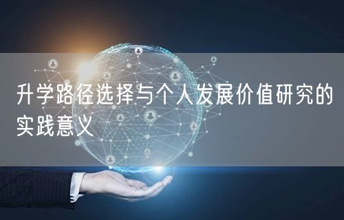 升学路径选择与个人发展价值研究的实践意义