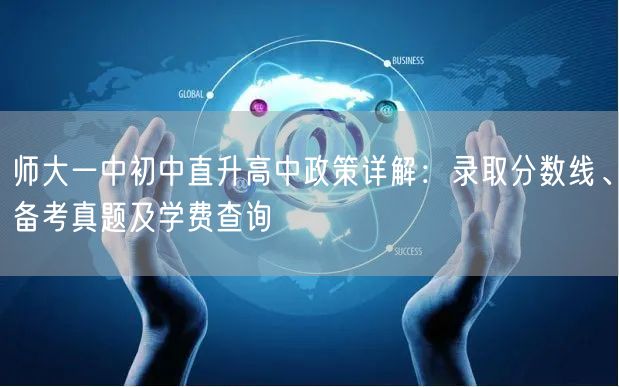 师大一中初中直升高中政策详解:录取分数线、备考真题及学费查询 师大一中初中直升高中政策详解:录取分数线、备考真题及学费查询