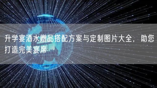 升学宴酒水赠品搭配方案与定制图片大全,助您打造完美宴席 升学宴酒水赠品搭配方案与定制图片大全,助您打造完美宴席