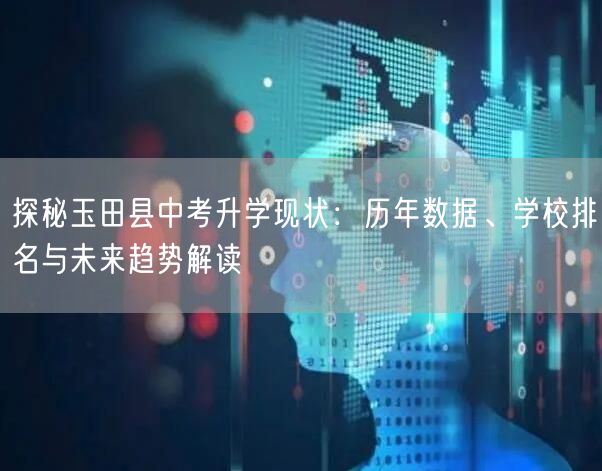 探秘玉田县中考升学现状：历年数据、学校排名与未来趋势解读