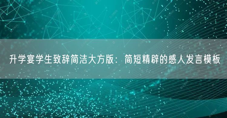 升学宴学生致辞简洁大方版:简短精辟的感人发言模板 升学宴学生致辞简洁大方版:简短精辟的感人发言模板