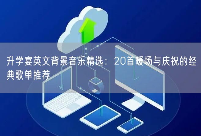 升学宴英文背景音乐精选:20首暖场与庆祝的经典歌单推荐 升学宴英文背景音乐精选:20首暖场与庆祝的经典歌单推荐
