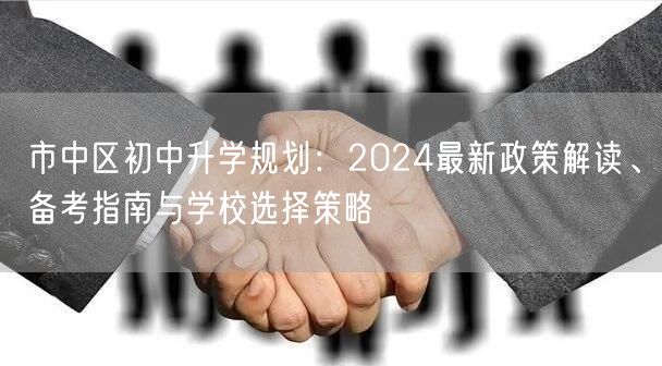 市中区初中升学规划:2024最新政策解读、备考指南与学校选择策略 市中区初中升学规划:2024最新政策解读、备考指南与学校选择策略
