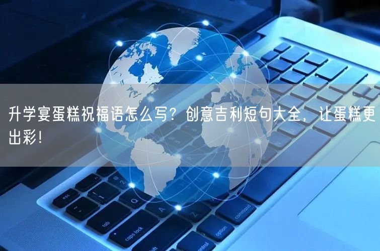 升学宴蛋糕祝福语怎么写?创意吉利短句大全,让蛋糕更出彩! 升学宴蛋糕祝福语怎么写?创意吉利短句大全,让蛋糕更出彩!