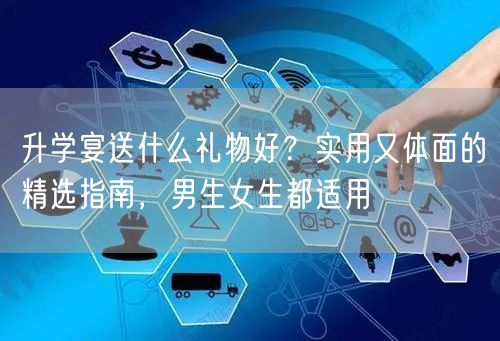 升学宴送什么礼物好?实用又体面的精选指南,男生女生都适用 升学宴送什么礼物好?实用又体面的精选指南,男生女生都适用
