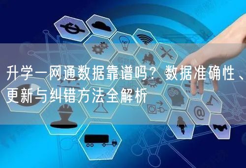 升学一网通数据靠谱吗?数据准确性、更新与纠错方法全解析 升学一网通数据靠谱吗?数据准确性、更新与纠错方法全解析
