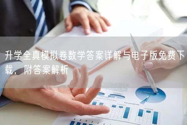 升学全真模拟卷数学答案详解与电子版免费下载，附答案解析