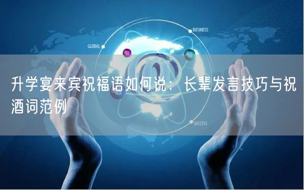 升学宴来宾祝福语如何说:长辈发言技巧与祝酒词范例 升学宴来宾祝福语如何说:长辈发言技巧与祝酒词范例