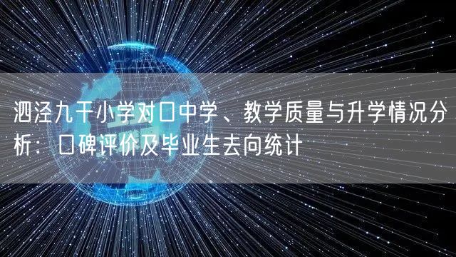 泗泾九干小学对口中学、教学质量与升学情况分析:口碑评价及毕业生去向统计 泗泾九干小学对口中学、教学质量与升学情况分析:口碑评价及毕业生去向统计