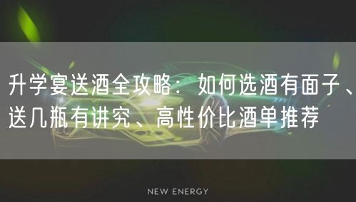 升学宴送酒全攻略:如何选酒有面子、送几瓶有讲究、高性价比酒单推荐 升学宴送酒全攻略:如何选酒有面子、送几瓶有讲究、高性价比酒单推荐
