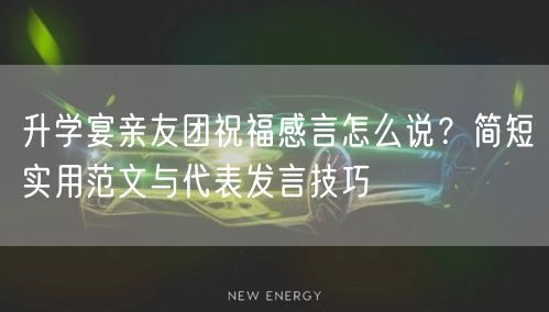 升学宴亲友团祝福感言怎么说?简短实用范文与代表发言技巧 升学宴亲友团祝福感言怎么说?简短实用范文与代表发言技巧