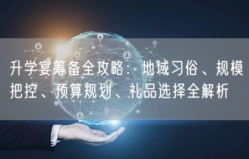 升学宴筹备全攻略:地域习俗、规模把控、预算规划、礼品选择全解析 升学宴筹备全攻略:地域习俗、规模把控、预算规划、礼品选择全解析