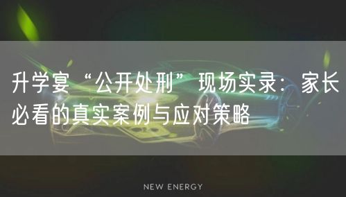 升学宴“公开处刑”现场实录:家长必看的真实案例与应对策略 升学宴“公开处刑”现场实录:家长必看的真实案例与应对策略