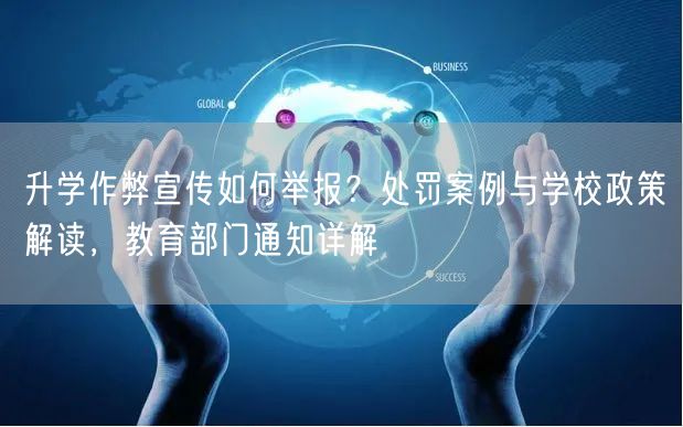 升学作弊宣传如何举报?处罚案例与学校政策解读,教育部门通知详解 升学作弊宣传如何举报?处罚案例与学校政策解读,教育部门通知详解