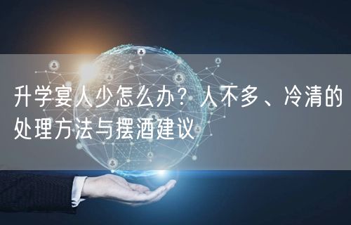 升学宴人少怎么办?人不多、冷清的处理方法与摆酒建议 升学宴人少怎么办?人不多、冷清的处理方法与摆酒建议