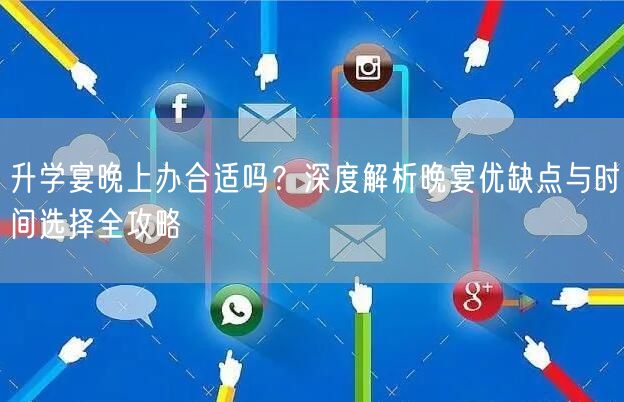 升学宴晚上办合适吗?深度解析晚宴优缺点与时间选择全攻略 升学宴晚上办合适吗?深度解析晚宴优缺点与时间选择全攻略