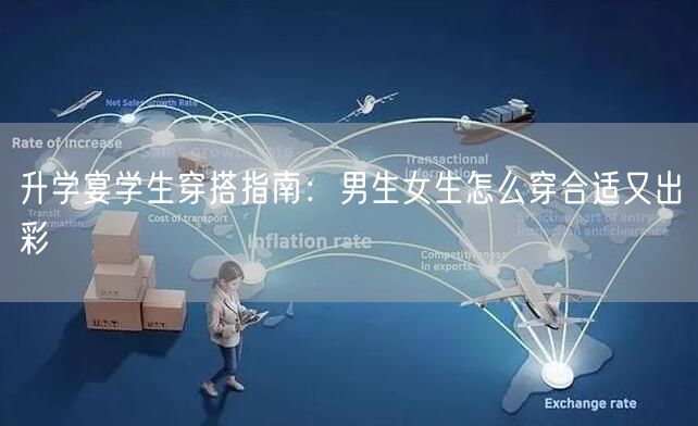 升学宴学生穿搭指南:男生女生怎么穿合适又出彩 升学宴学生穿搭指南:男生女生怎么穿合适又出彩
