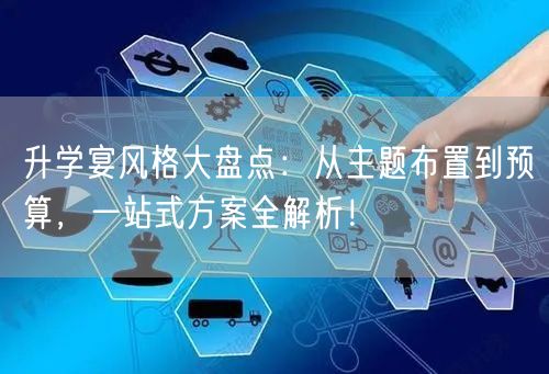 升学宴风格大盘点：从主题布置到预算，一站式方案全解析！