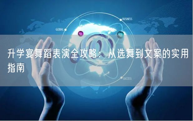 升学宴舞蹈表演全攻略：从选舞到文案的实用指南