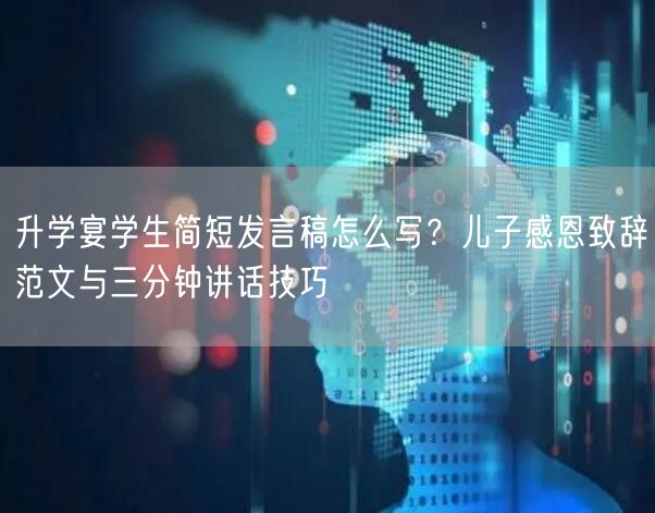 升学宴学生简短发言稿怎么写?儿子感恩致辞范文与三分钟讲话技巧 升学宴学生简短发言稿怎么写?儿子感恩致辞范文与三分钟讲话技巧