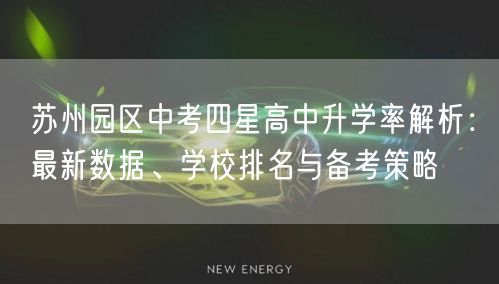 苏州园区中考四星高中升学率解析：最新数据、学校排名与备考策略