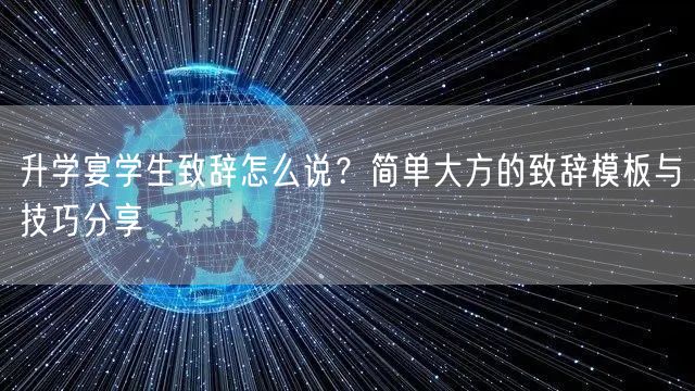 升学宴学生致辞怎么说?简单大方的致辞模板与技巧分享 升学宴学生致辞怎么说?简单大方的致辞模板与技巧分享