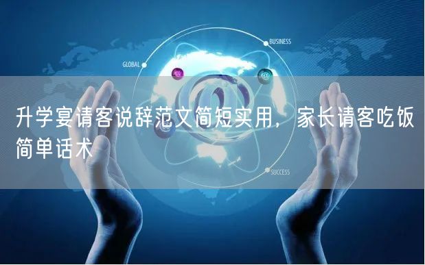 升学宴请客说辞范文简短实用,家长请客吃饭简单话术 升学宴请客说辞范文简短实用,家长请客吃饭简单话术