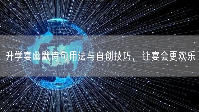 升学宴幽默诗句用法与自创技巧,让宴会更欢乐 升学宴幽默诗句用法与自创技巧,让宴会更欢乐