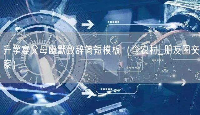 升学宴父母幽默致辞简短模板(含农村_朋友圈文案) 升学宴父母幽默致辞简短模板(含农村_朋友圈文案)